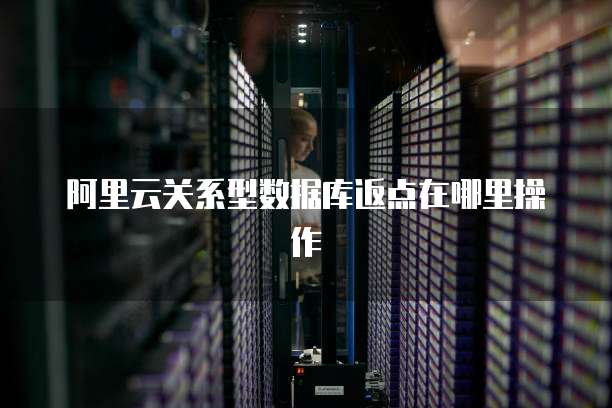 阿里云关系型数据库返点在哪里操作