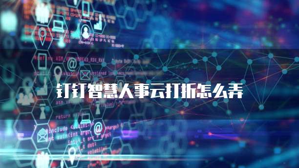 钉钉智慧人事云打折怎么弄