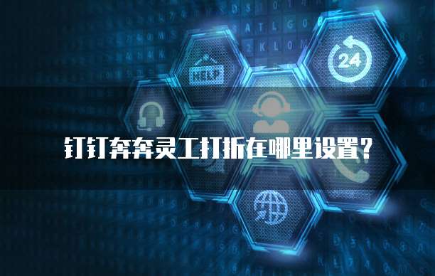 钉钉奔奔灵工打折在哪里设置?