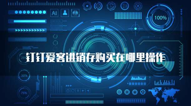 钉钉爱客进销存购买在哪里操作