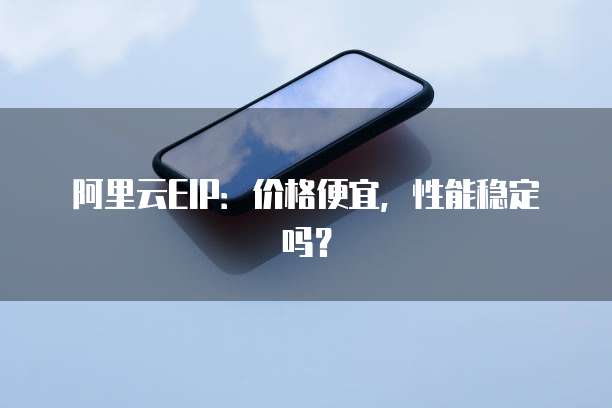 阿里云EIP:价格便宜,性能稳定吗?