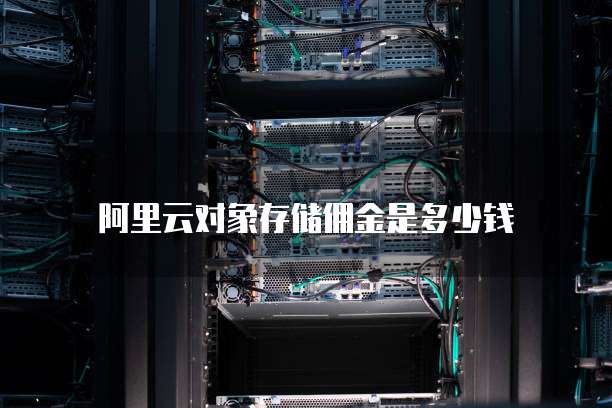 阿里云对象存储佣金是多少钱