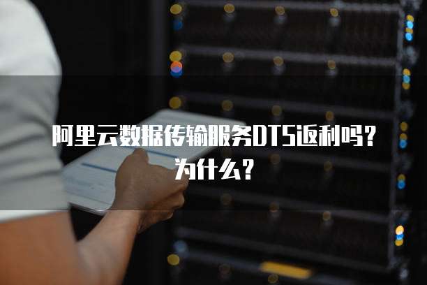 阿里云数据传输服务DTS返利吗?为什么?