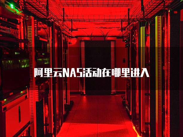 阿里云NAS活动在哪里进入