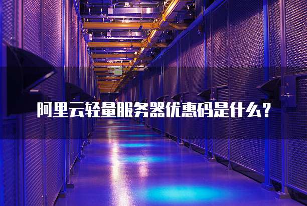 阿里云轻量服务器优惠码是什么?