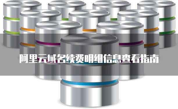 阿里云域名续费明细信息查看指南
