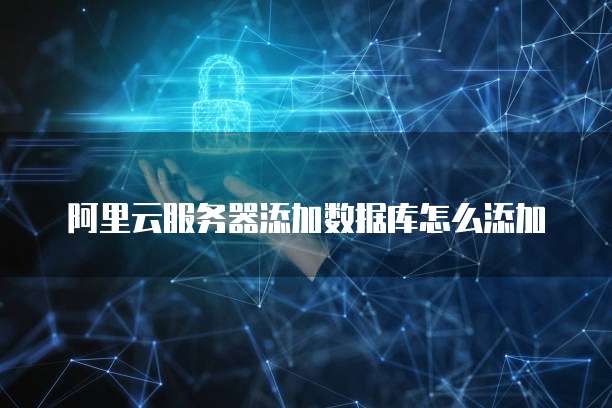 阿里云服务器添加数据库怎么添加