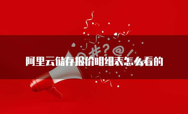阿里云储存报价明细表怎么看的