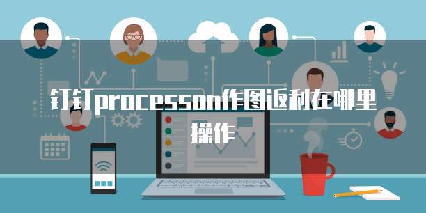 钉钉processon作图返利在哪里操作