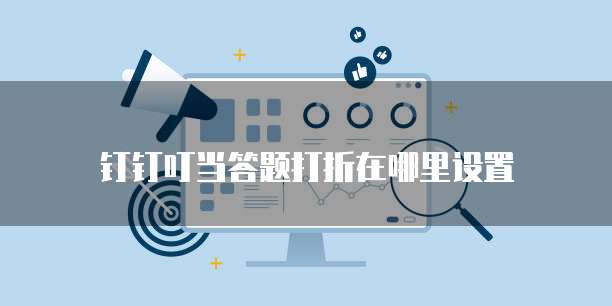 钉钉叮当答题打折在哪里设置