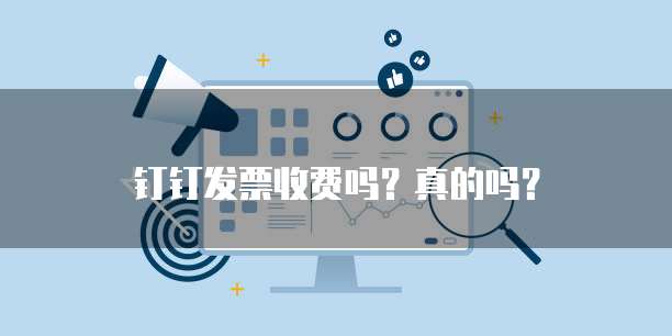 钉钉发票收费吗?真的吗?