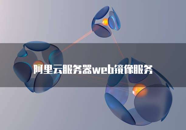 阿里云服务器web镜像服务