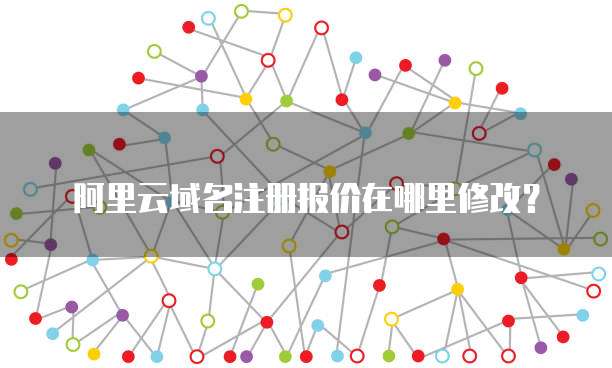 阿里云域名注册报价在哪里修改?