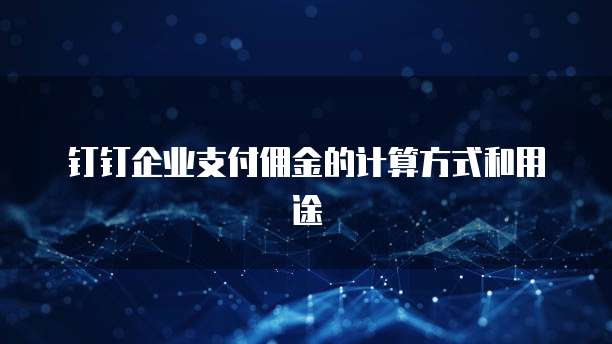 钉钉企业支付佣金的计算方式和用途