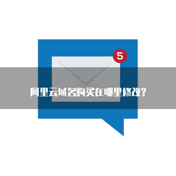 阿里云域名购买在哪里修改?