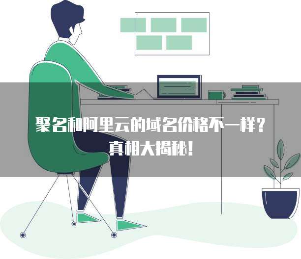 聚名和阿里云的域名价格不一样?真相大揭秘!