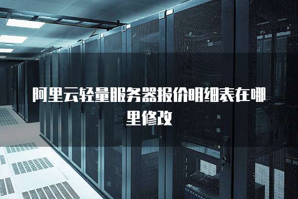 阿里云轻量服务器报价明细表在哪里修改