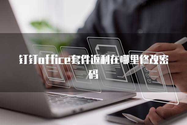 钉钉office套件返利在哪里修改密码