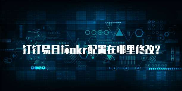 钉钉易目标okr配置在哪里修改？