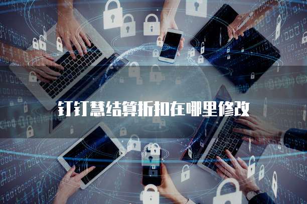钉钉慧结算折扣在哪里修改