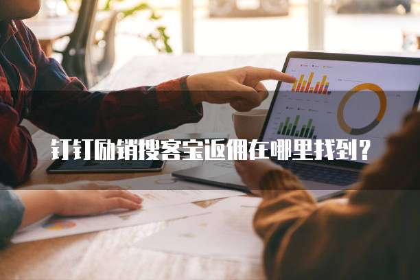 钉钉励销搜客宝返佣在哪里找到?