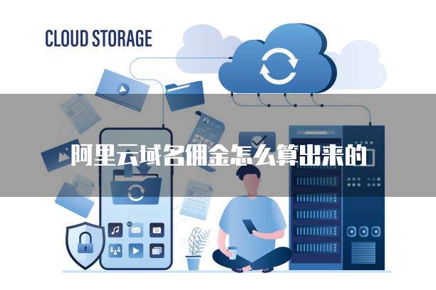 阿里云域名佣金怎么算出来的