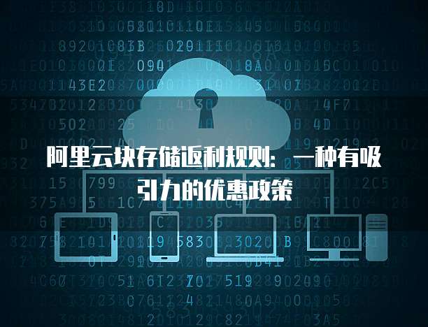 阿里云块存储返利规则：一种有吸引力的优惠政策