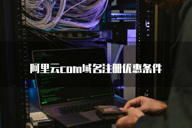 阿里云com域名注册优惠条件
