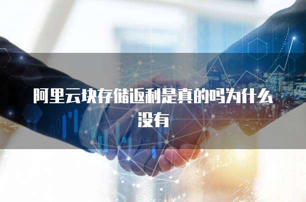 阿里云块存储返利是真的吗为什么没有