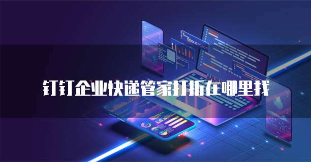 钉钉企业快递管家打折在哪里找