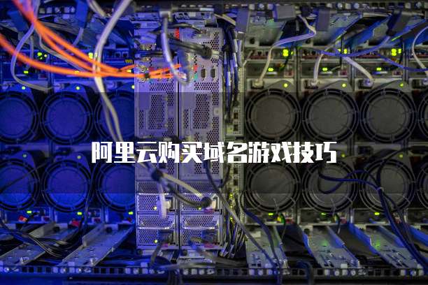 阿里云购买域名游戏技巧