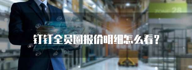 钉钉全员圈报价明细怎么看?