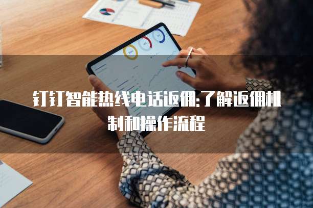 钉钉智能热线电话返佣:了解返佣机制和操作流程