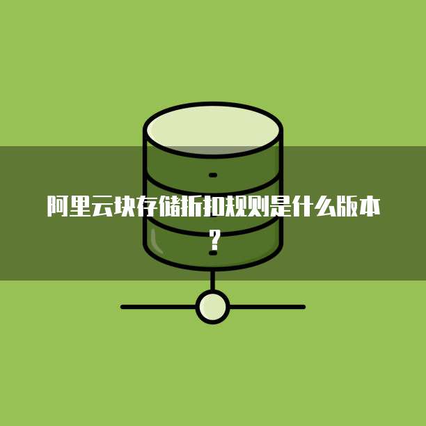 阿里云块存储折扣规则是什么版本?