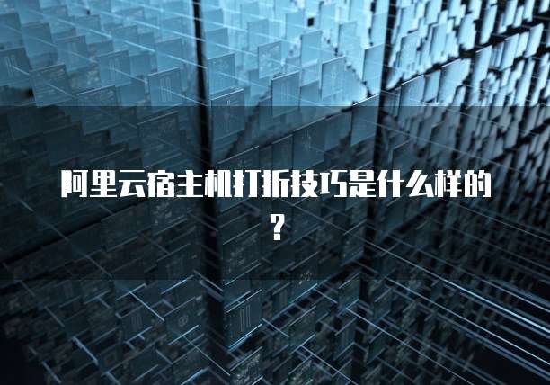 阿里云宿主机打折技巧是什么样的?
