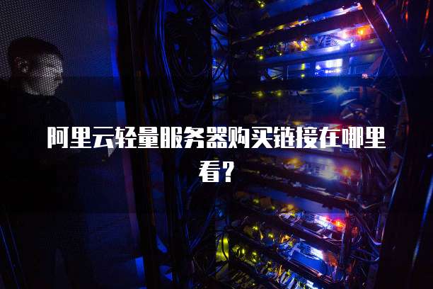阿里云轻量服务器购买链接在哪里看?