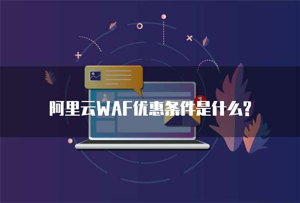 阿里云WAF优惠条件是什么?