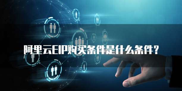 阿里云EIP购买条件是什么条件？