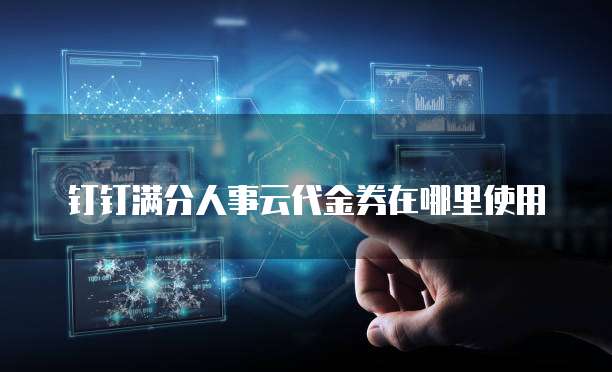 钉钉满分人事云代金券在哪里使用