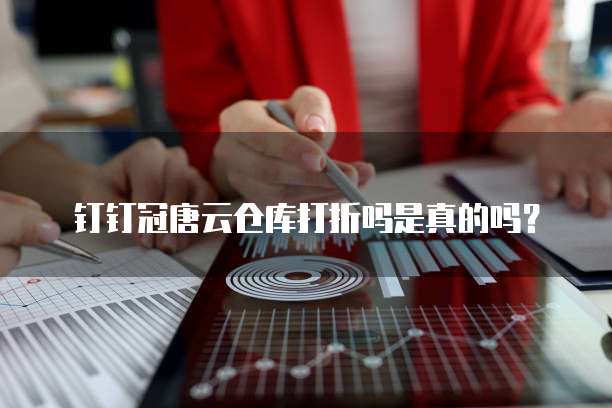 钉钉冠唐云仓库打折吗是真的吗？