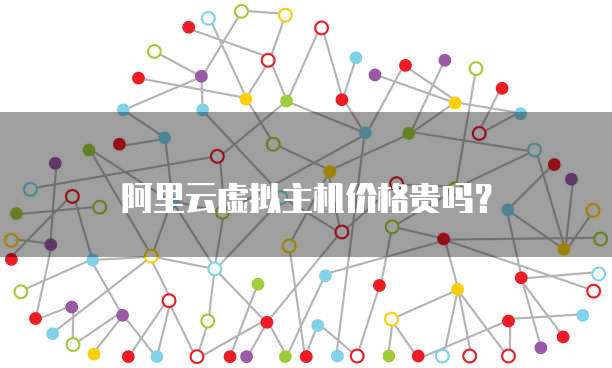 阿里云虚拟主机价格贵吗?