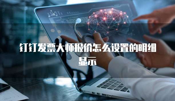 钉钉发票大师报价怎么设置的明细显示