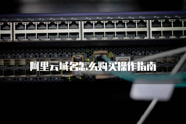 阿里云域名怎么购买操作指南