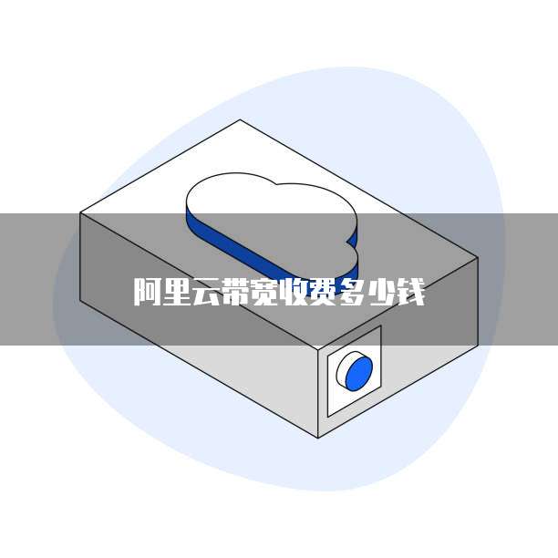阿里云带宽收费多少钱