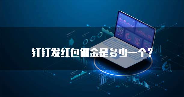 钉钉发红包佣金是多少一个?