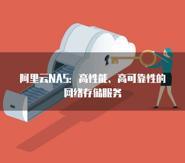 阿里云NAS：高性能、高可靠性的网络存储服务