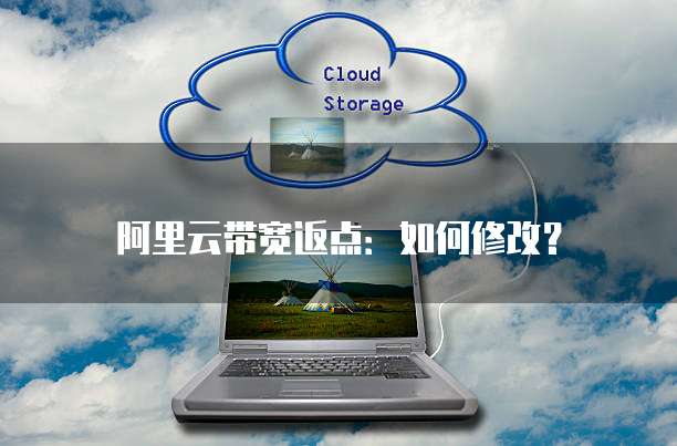 阿里云带宽返点:如何修改?