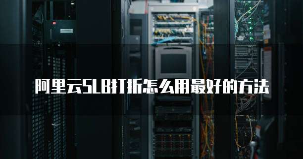 阿里云SLB打折怎么用最好的方法