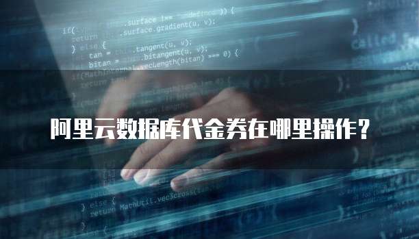 阿里云数据库代金券在哪里操作?