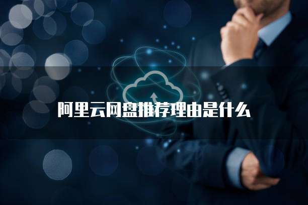 阿里云网盘推荐理由是什么